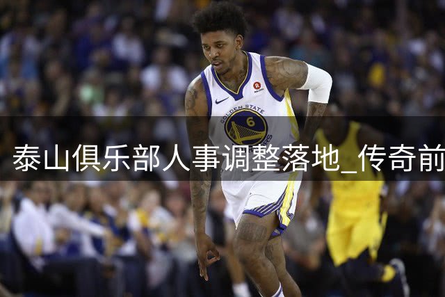 泰山俱乐部人事调整落地 传奇前锋韩鹏转任竞训总监