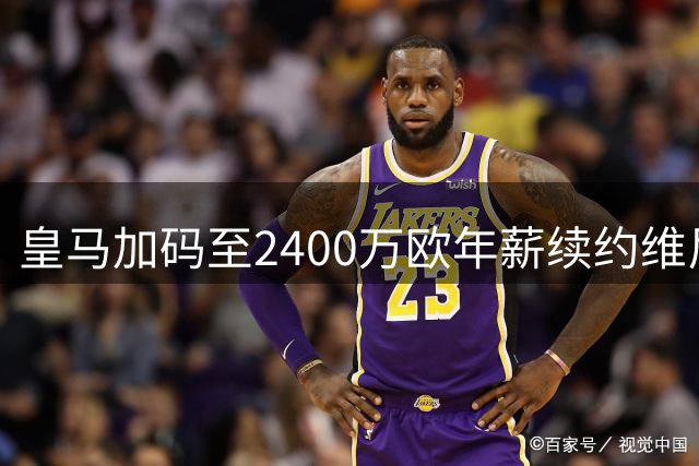 皇马加码至2400万欧年薪续约维尼修斯 设最后通牒促巴西前锋抉择