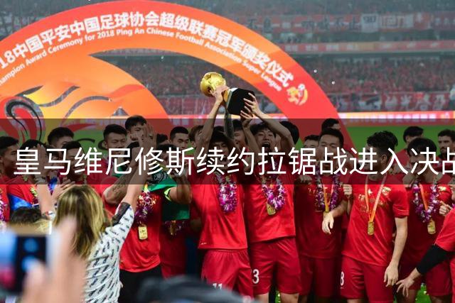 皇马维尼修斯续约拉锯战进入决战时刻 阿森纳备战亿元豪购