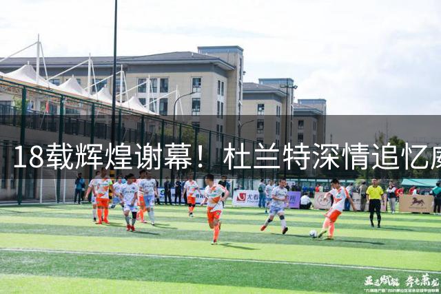 18载辉煌谢幕！杜兰特深情追忆威少：赛场猛虎场下静